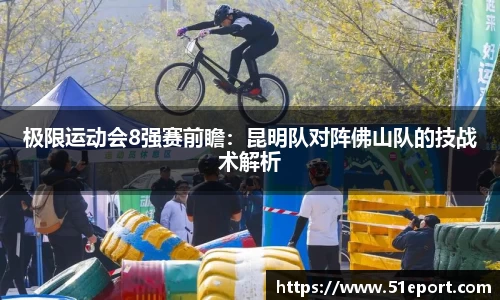 极限运动会8强赛前瞻：昆明队对阵佛山队的技战术解析